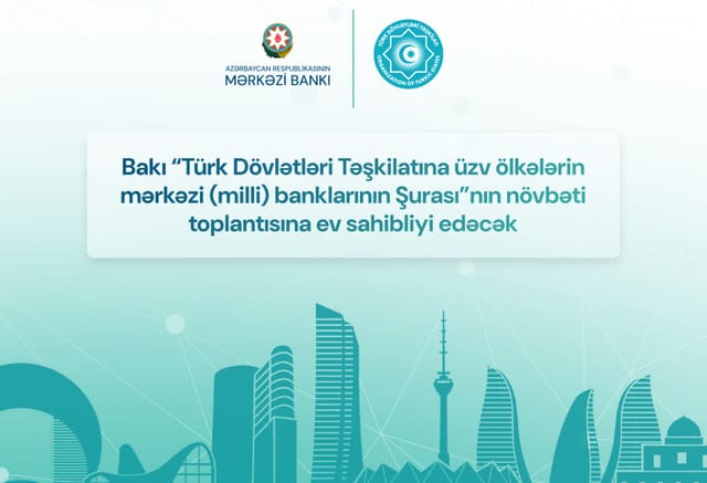 Bakı “TDT-yə üzv ölkələrin mərkəzi banklarının Şurası”nın növbəti toplantısına ev sahibliyi edəcək