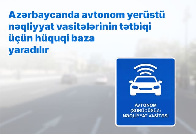Azərbaycanda avtonom yerüstü nəqliyyat vasitələrinin tətbiqi üçün hüquqi baza yaradılır