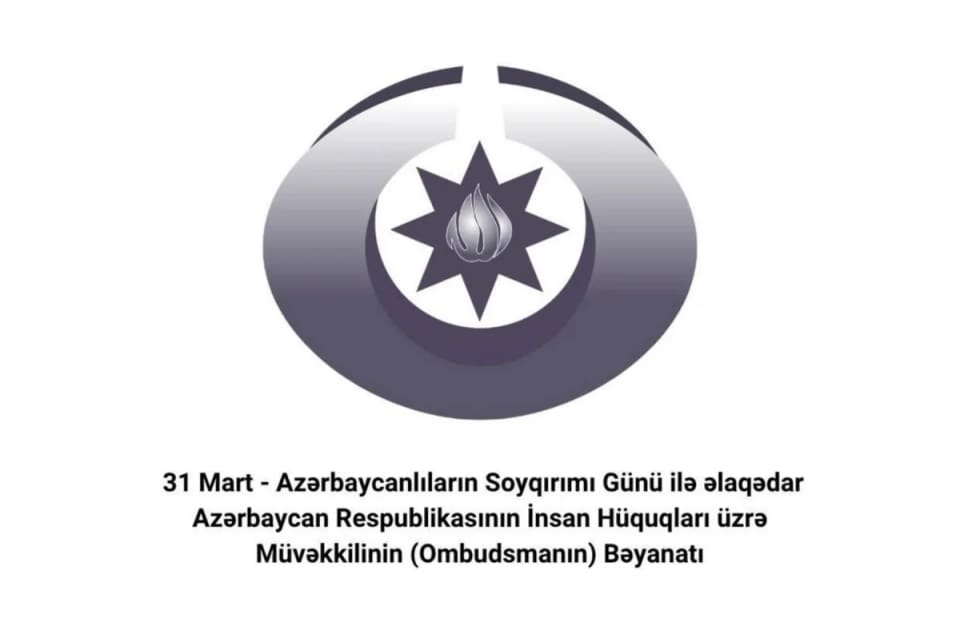 Ombudsman 31 Mart - Azərbaycanlıların Soyqırımı Günü ilə əlaqədar bəyanat yayıb