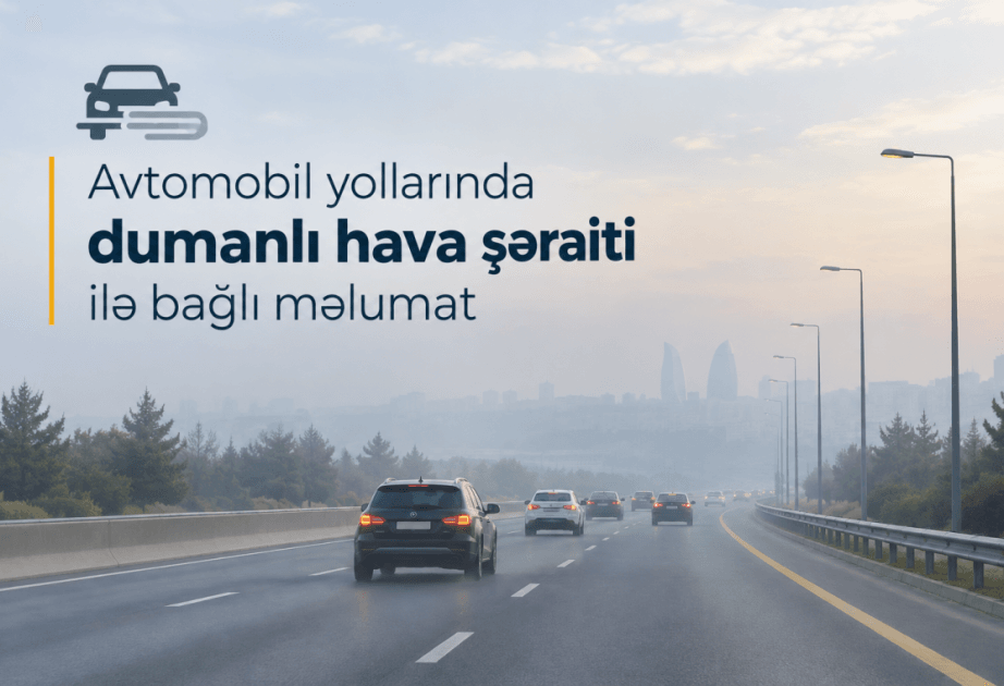 Sabah magistral avtomobil yollarında görünüş məsafəsi 500-1000 metrədək məhdudlaşacaq