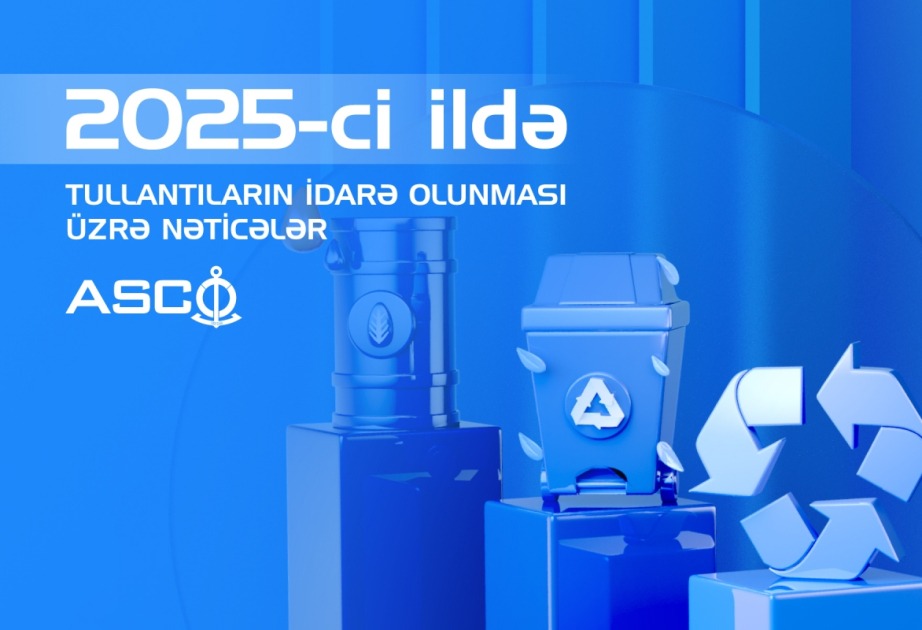 ASCO 2025-ci ildə zərərsizləşdirdiyi tullantıların həcmini açıqlayıb