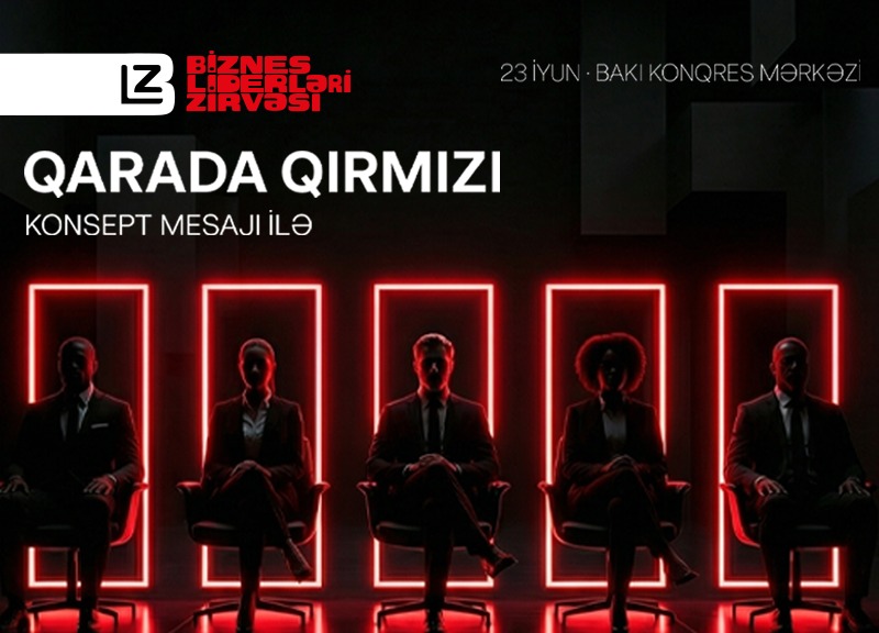 “Biznes Liderləri Zirvəsi” iş dünyasının liderlərini bir araya gətirəcək!
