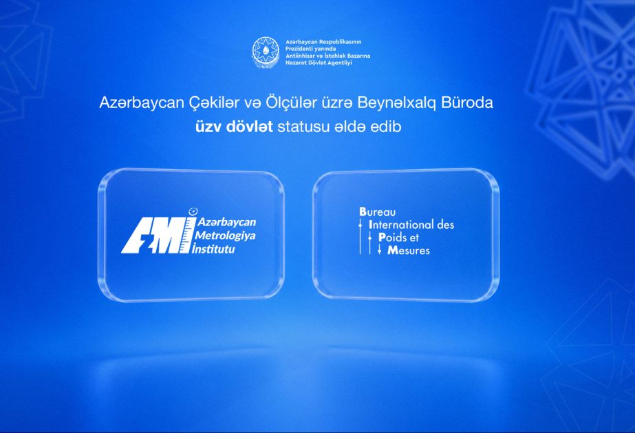 Azərbaycan Çəkilər və Ölçülər üzrə Beynəlxalq Büroda üzv dövlət statusu əldə edib